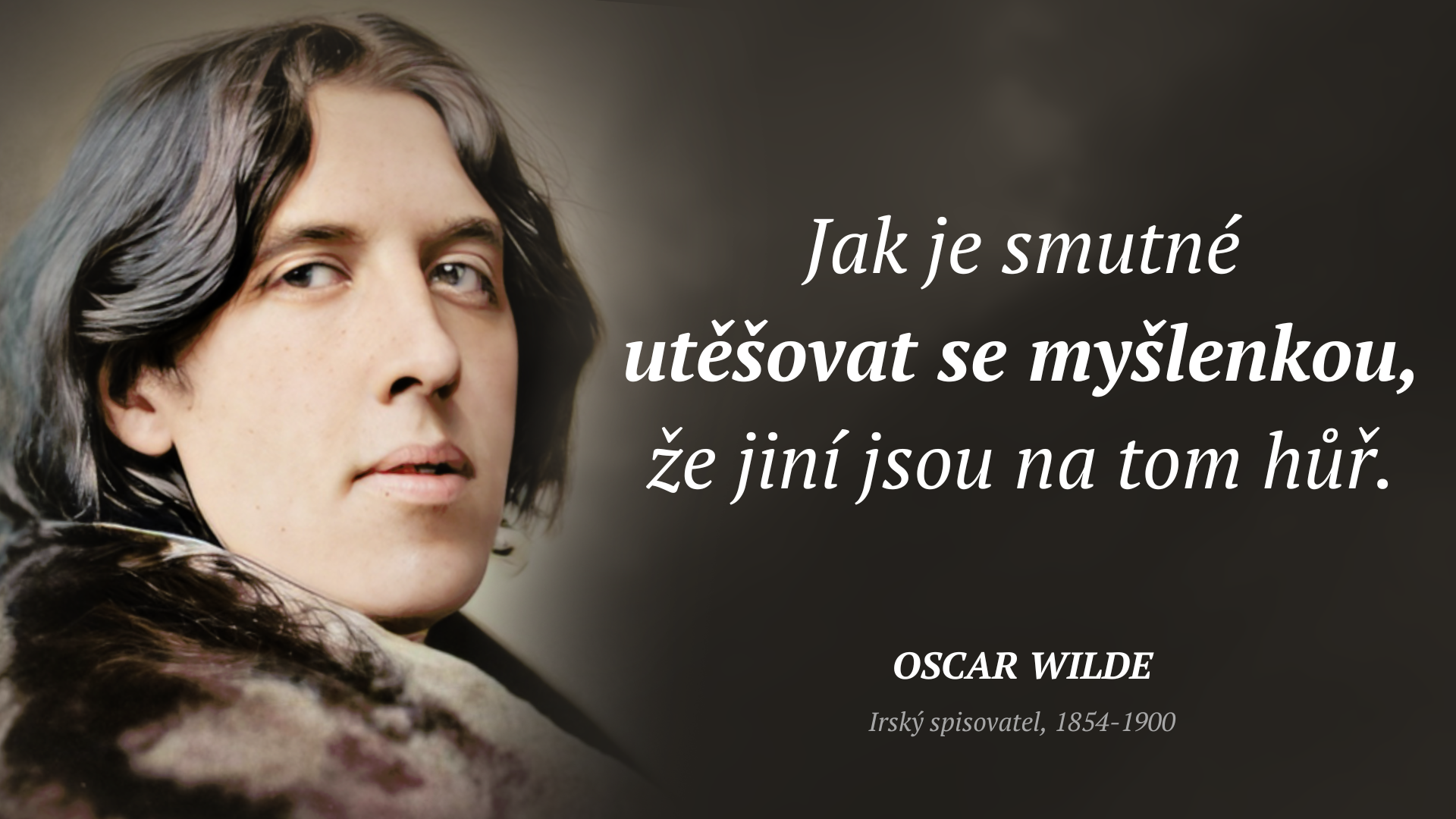Oscar Wilde frase: „Jak je smutné utěšovat se myšlenkou, že jiní jsou na tom hůř.“