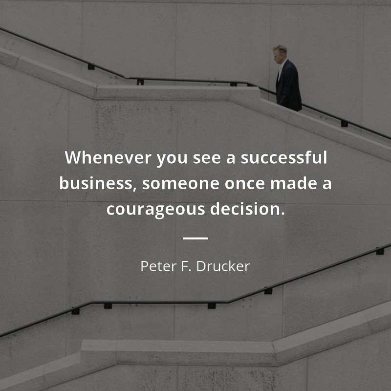 Peter F. Drucker frase: “Whenever you see a successful business, someone once made a courageous decision.”