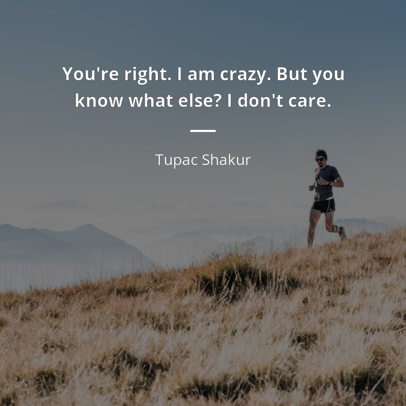 Tupac Shakur frase: “You're right. I am crazy. But you know what else? I don't care.”
