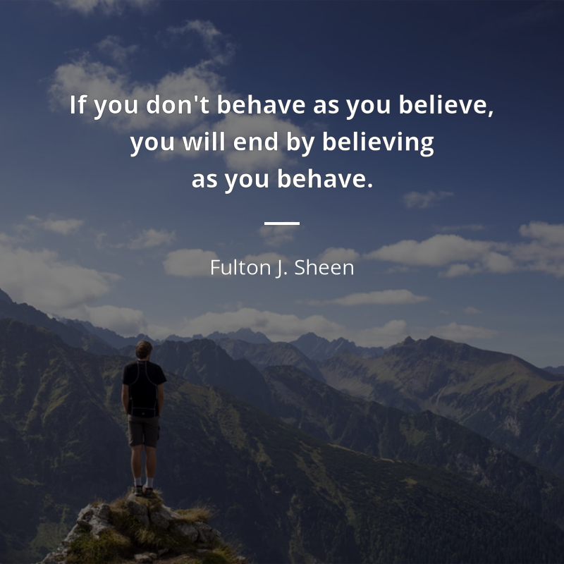 Fulton J. Sheen frase: “If you don't behave as you believe, you will end by believing as you behave.”