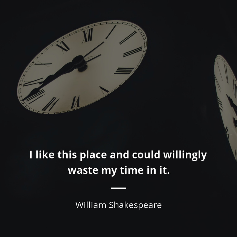 William Shakespeare frase: “I like this place and could willingly waste my time in it.”