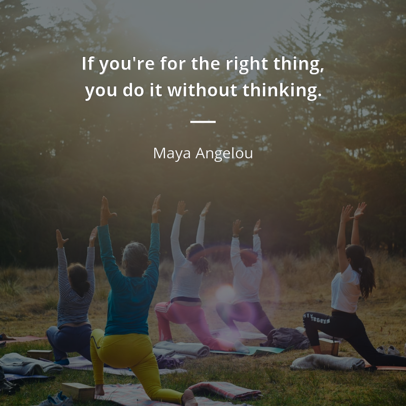 Maya Angelou frase: “If you're for the right thing, you do it without thinking.”