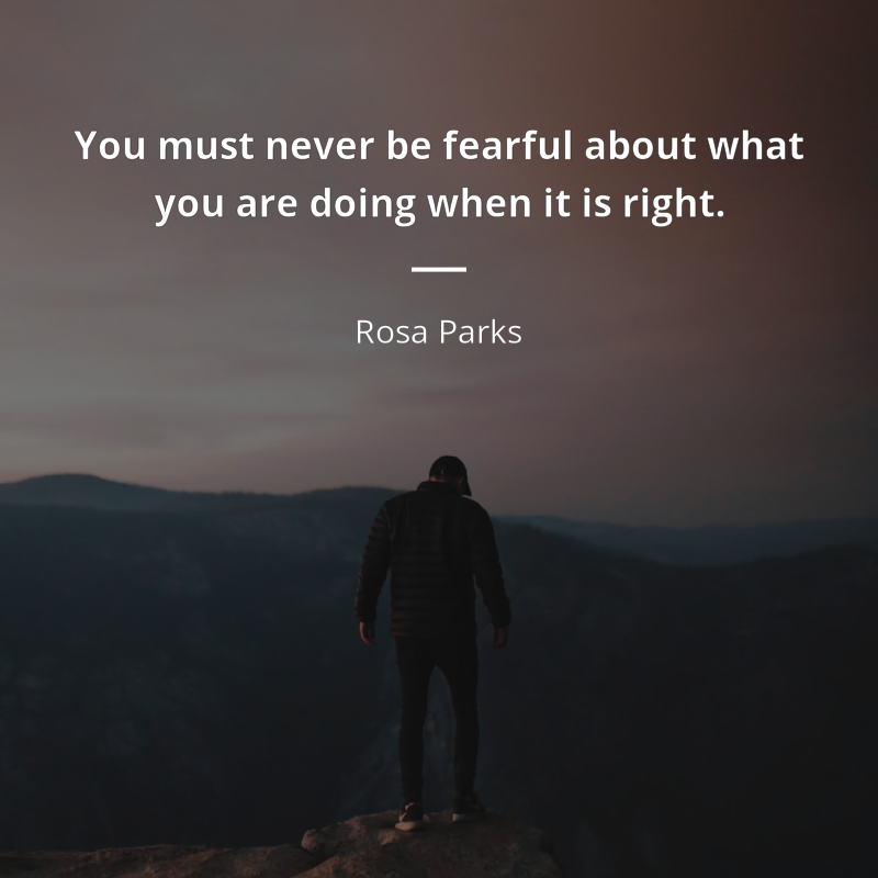 Rosa Parks frase: “You must never be fearful about what you are doing when it is right.”