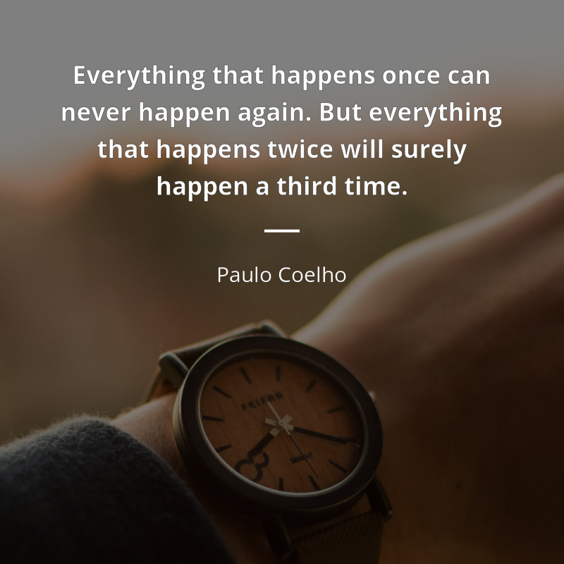 Paulo Coelho frase: “Everything that happens once can never happen again. But everything that happens twice will surely happen a third time.”