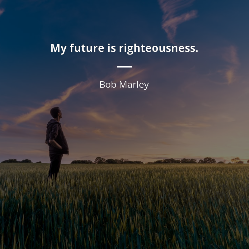 Bob Marley frase: “My future is righteousness.”