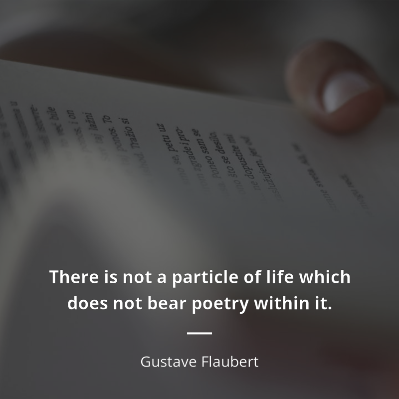 Gustave Flaubert frase: “There is not a particle of life which does not bear poetry within it.”