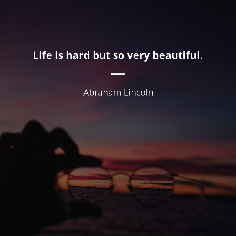 Abraham Lincoln frase: “Life is hard but so very beautiful”