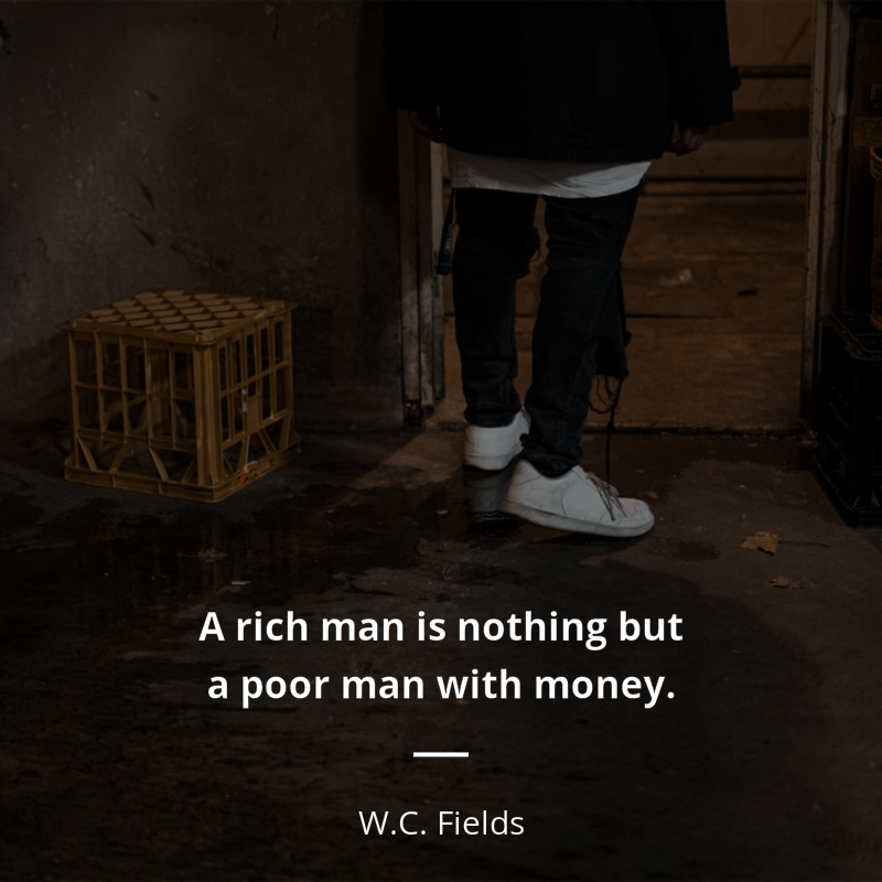 W.C. Fields frase: “A rich man is nothing but a poor man with money”