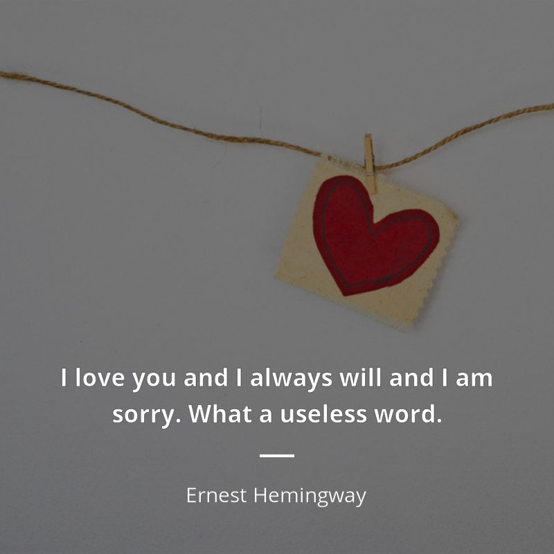 Ernest Hemingway frase: “I love you and I always will and I am sorry. What a useless word.”