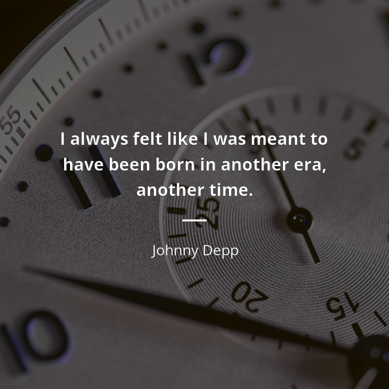 Johnny Depp frase: “I always felt like I was meant to have been born in another era, another time.”
