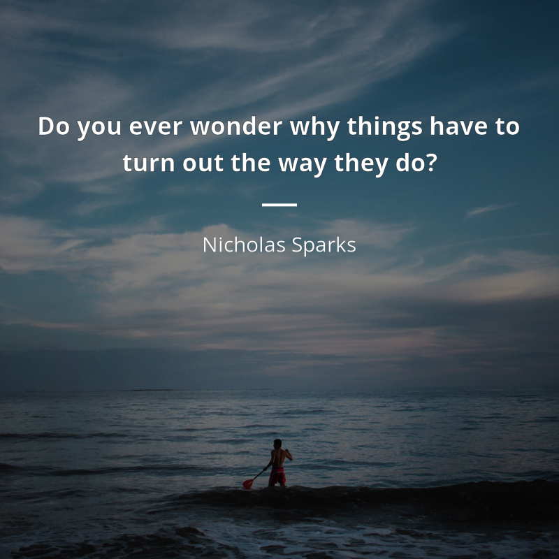 Nicholas Sparks frase: “Do you ever wonder why things have to turn out the way they do?”