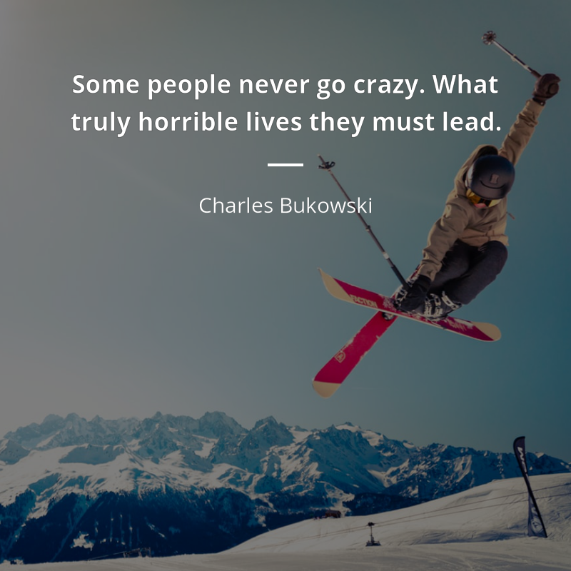 Charles Bukowski frase: “Some people never go crazy. What truly horrible lives they must lead.”