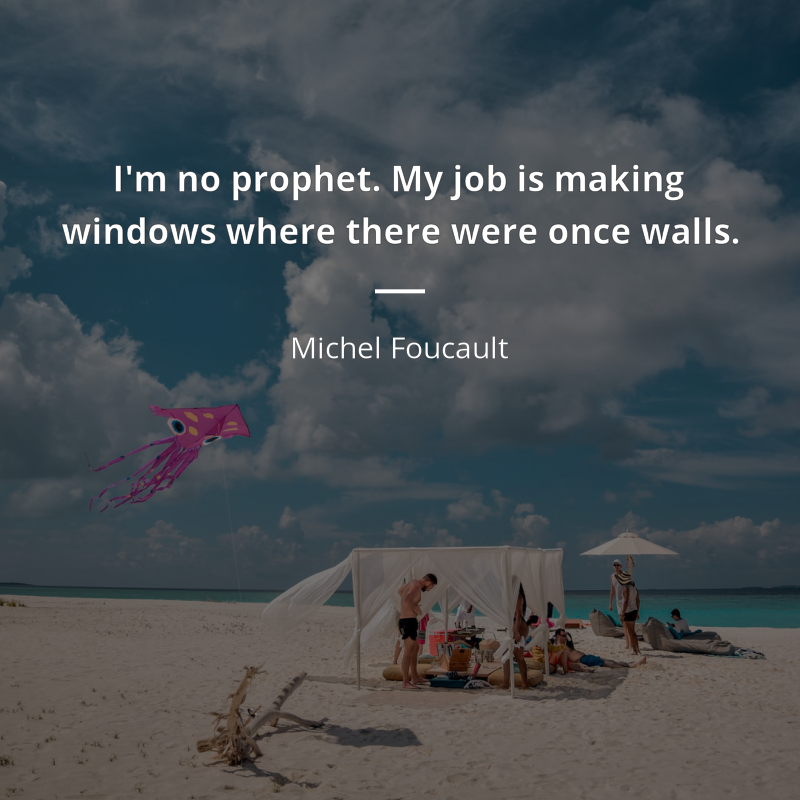 Michel Foucault frase: “I'm no prophet. My job is making windows where there were once walls.”