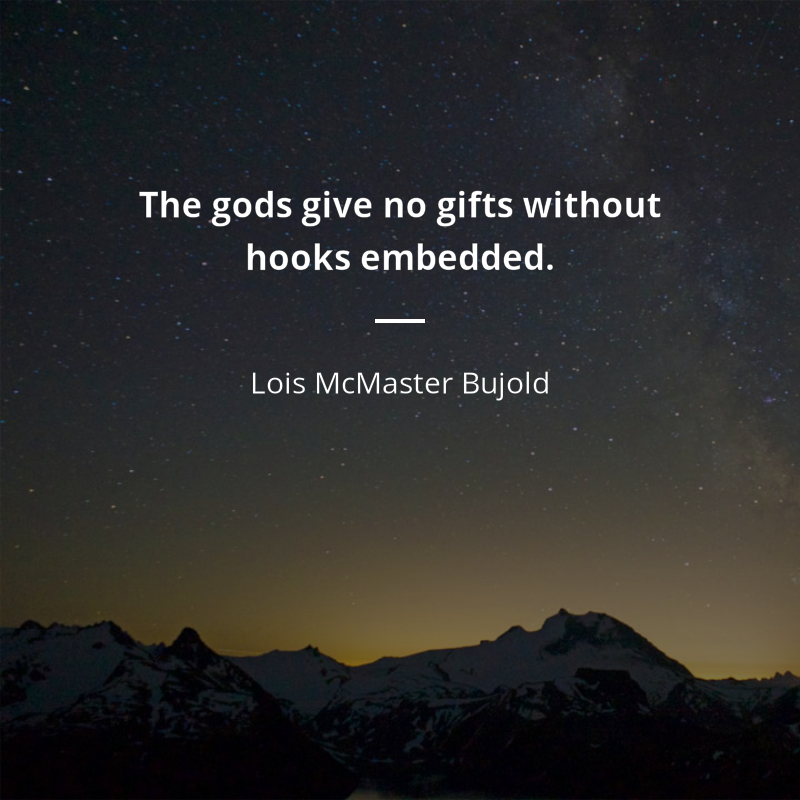 Lois McMaster Bujold frase: “The gods give no gifts without hooks embedded.”