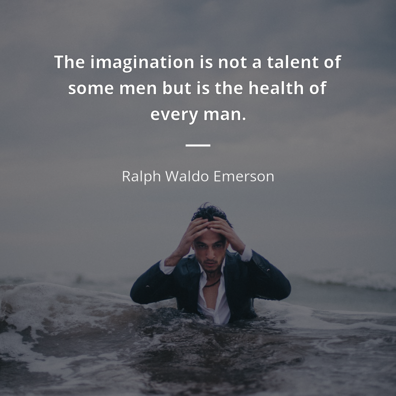 Ralph Waldo Emerson frase: “The imagination is not a talent of some men but is the health of every man.”