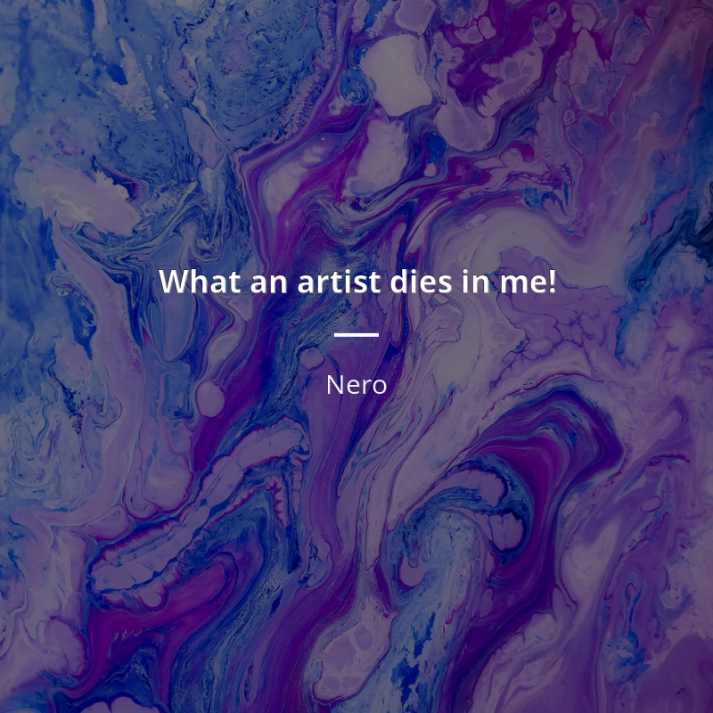 Nero frase: “What an artist dies in me!”