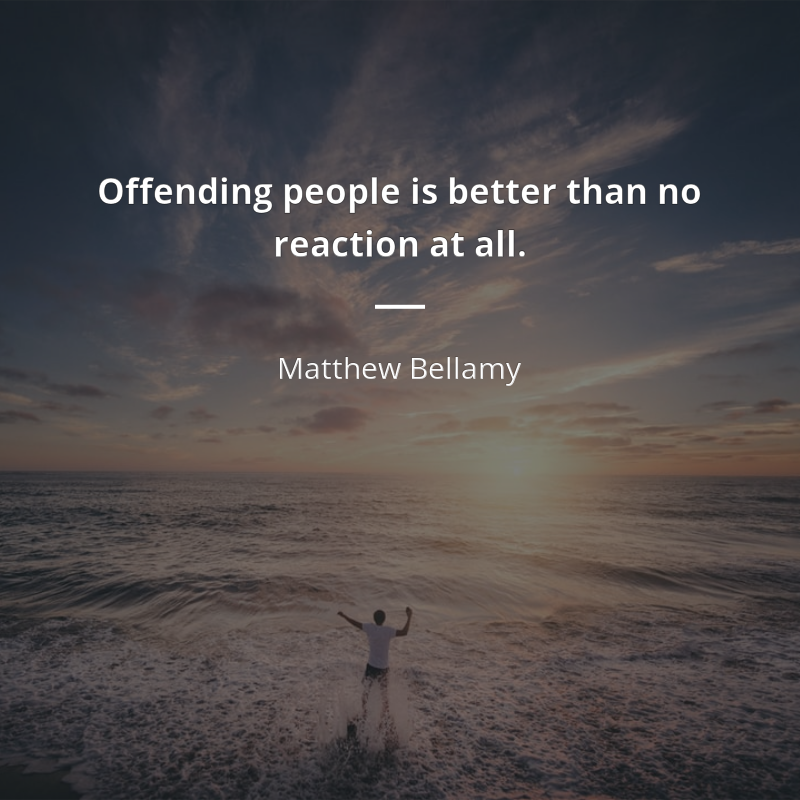 Matthew Bellamy frase: “Offending people is better than no reaction at all.”