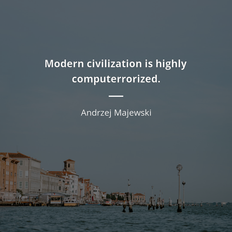 Andrzej Majewski frase: “Modern civilization is highly computerrorized.”