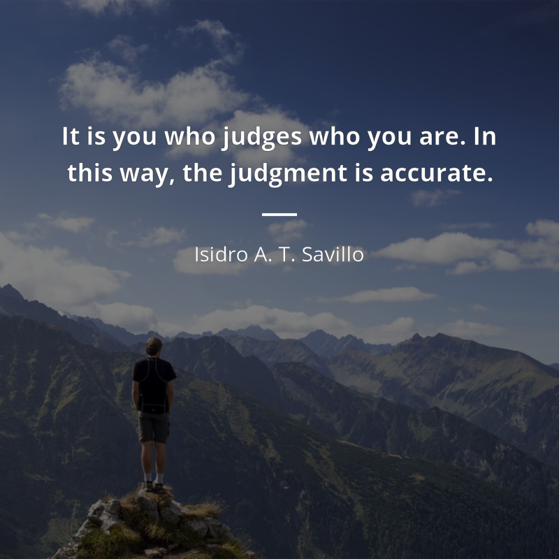 Isidro A. T. Savillo frase: “It is you who judges who you are. In this way, the judgment is accurate.”