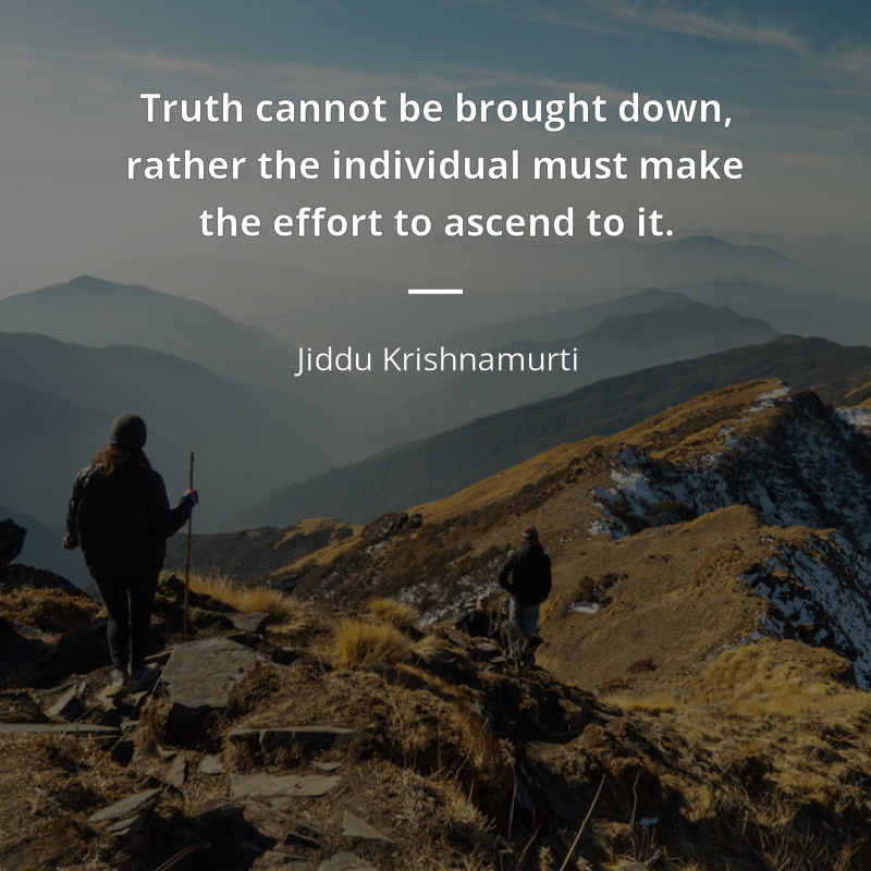 Jiddu Krishnamurti frase: “Truth cannot be brought down, rather the individual must make the effort to ascend to it.”