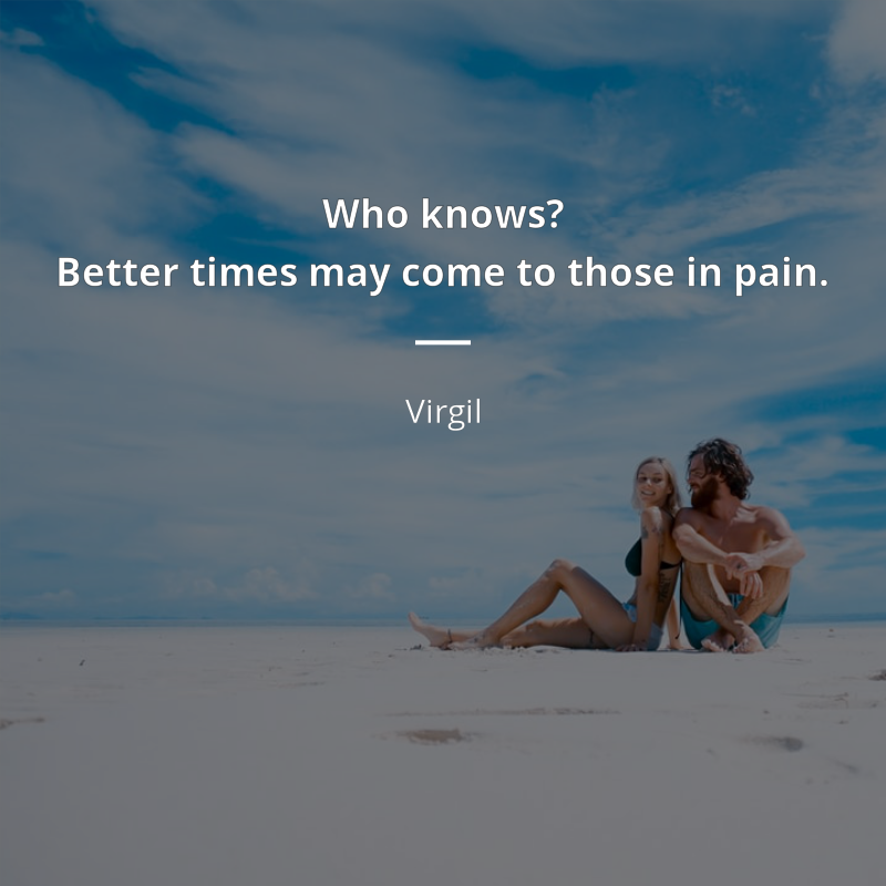 Virgil frase: “Who knows?
Better times may come to those in pain.”
