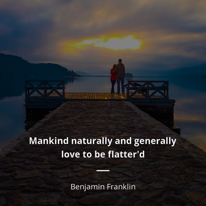 Benjamin Franklin frase: “Mankind naturally and generally love to be flatter'd”