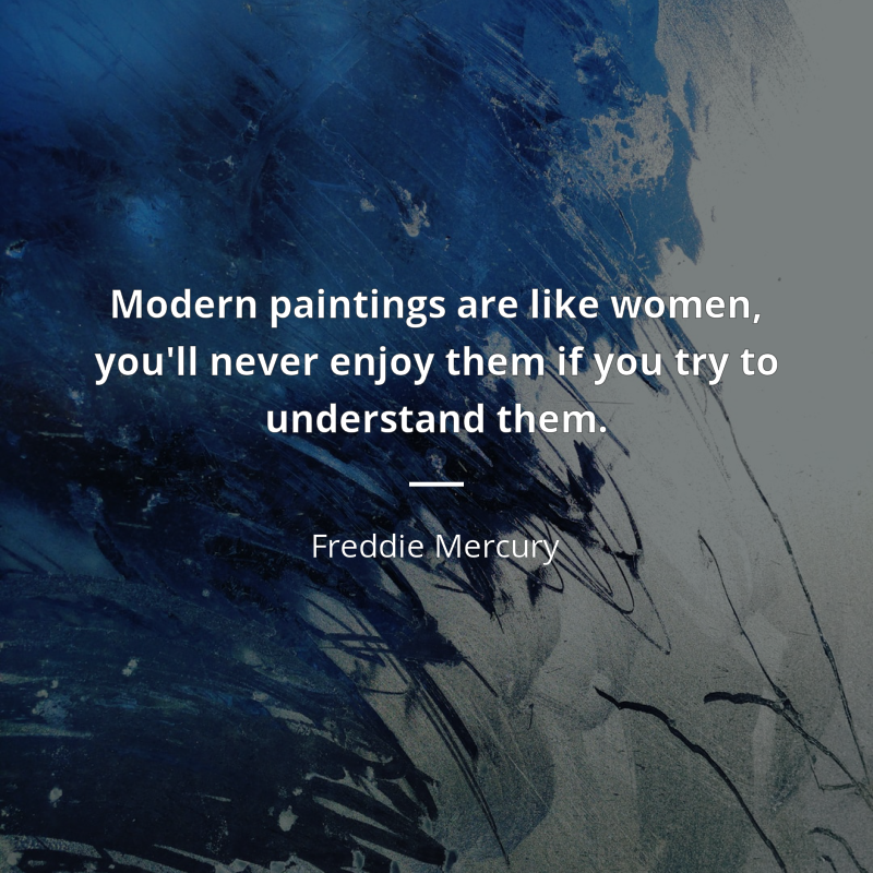 Freddie Mercury frase: “Modern paintings are like women, you'll never enjoy them if you try to understand them. ”