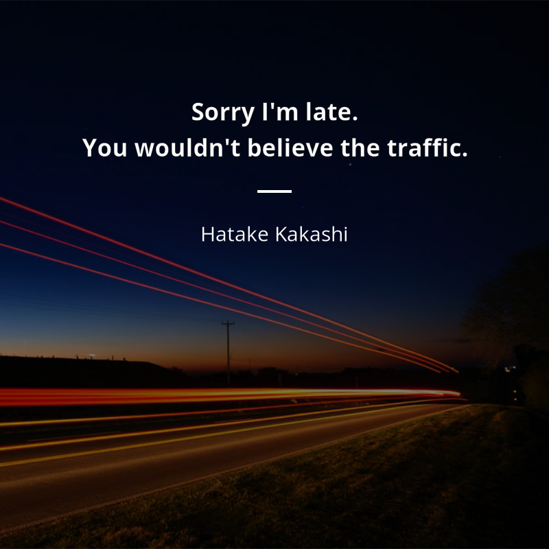 Hatake Kakashi frase: “Sorry I'm late. You wouldn't believe the traffic.”