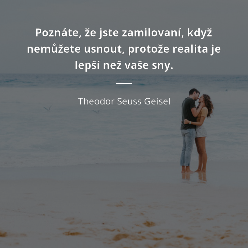Theodor Seuss Geisel frase: „Poznáte, že jste zamilovaní, když nemůžete usnout, protože realita je lepší než vaše sny.“