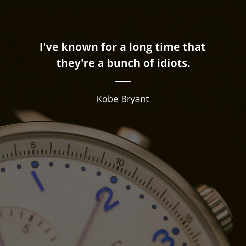 Kobe Bryant frase: “I've known for a long time that they're a bunch of idiots.”