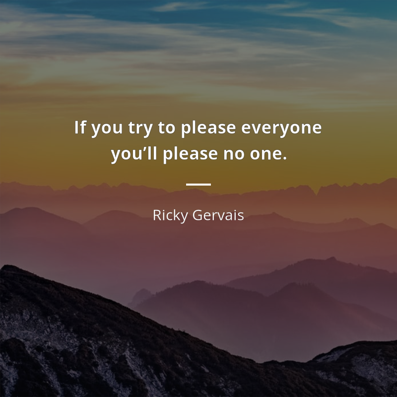 Ricky Gervais frase: “If you try to please everyone you’ll please no one.”