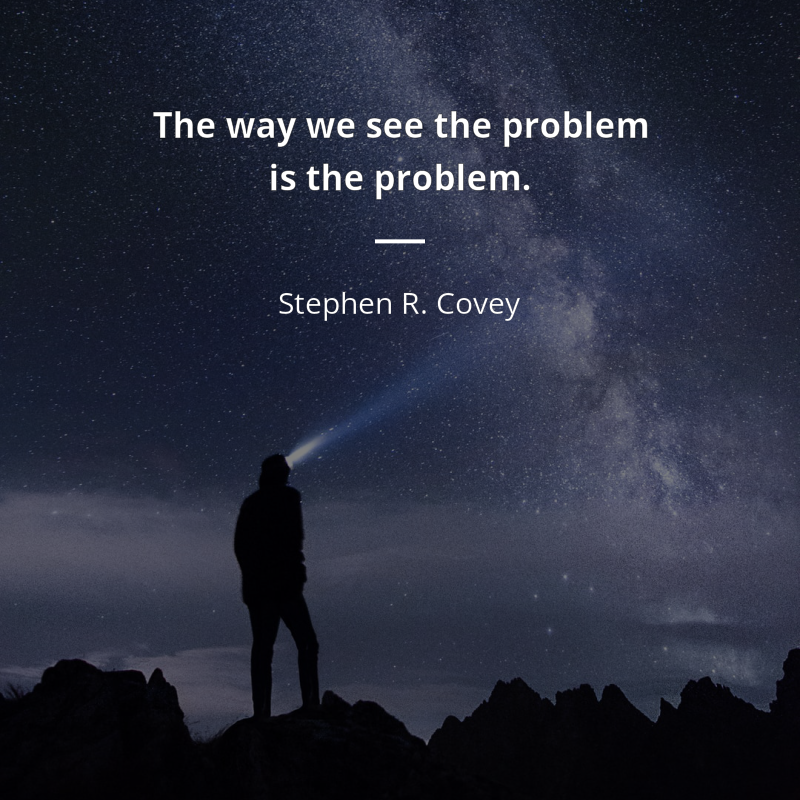 Stephen R. Covey frase: “The way we see the problem is the problem.”