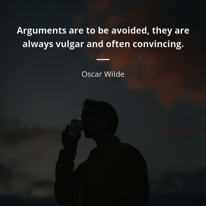 Oscar Wilde frase: “Arguments are to be avoided, they are always vulgar and often convincing.”