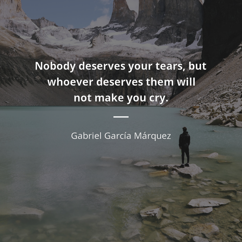 Gabriel García Márquez frase: “Nobody deserves your tears, but whoever deserves them will not make you cry.”