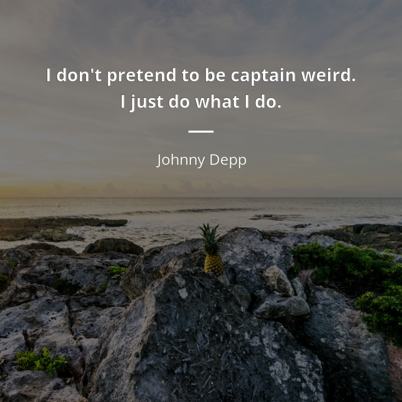 Johnny Depp frase: “I don't pretend to be captain weird. I just do what I do.”