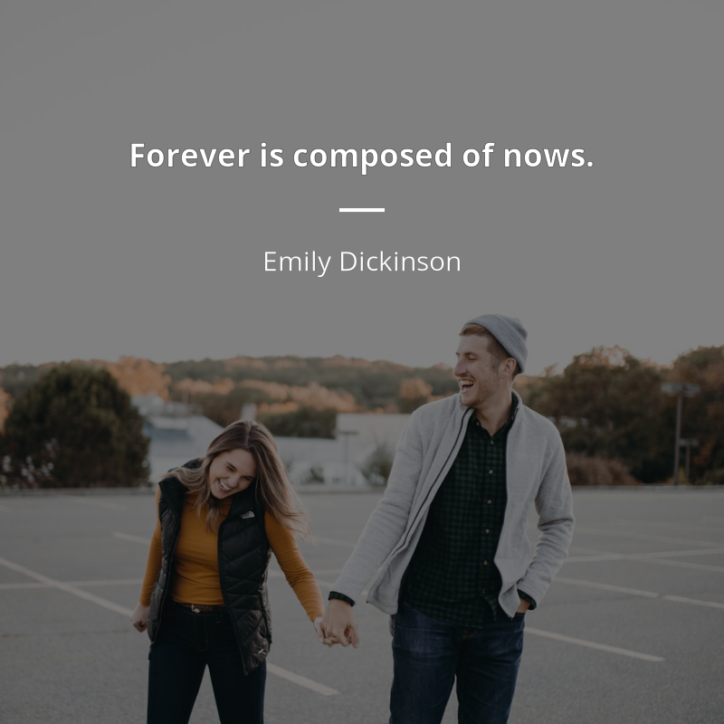 Emily Dickinson frase: “Forever is composed of nows.”