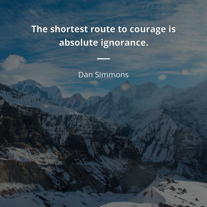 Dan Simmons frase: “The shortest route to courage is absolute ignorance.”