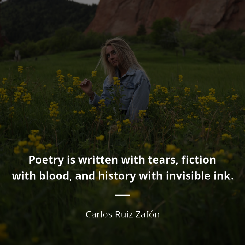 Carlos Ruiz Zafón frase: “Poetry is written with tears, fiction with blood, and history with invisible ink.”