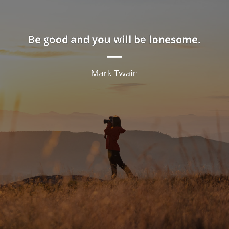 Mark Twain frase: “Be good and you will be lonesome.”