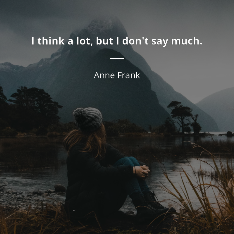 Anne Frank frase: “I think a lot, but I don't say much.”
